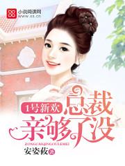 1号新欢总裁亲够了没免费阅读全文