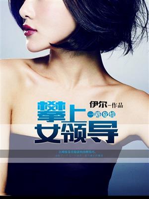 一路危情攀上女领导 第13章