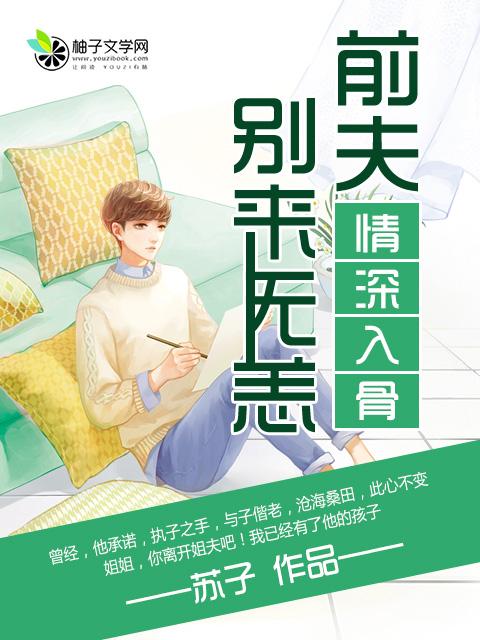 情深入骨前夫别来无恙洛晨夕傅司毅