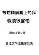 被蛇精病看上的我假装很害怕全文阅读免费