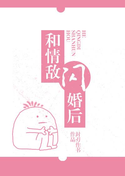 和情敌闪婚后gl在线阅读