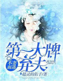 不妻而遇第一大牌弃妇免费阅读少妻