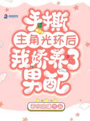 手撕主角光环后我娇养了男配类似文