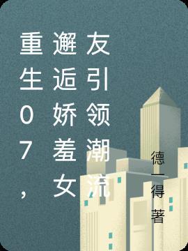 重生07邂逅娇羞女友引领潮流 德一得