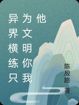 异界横练只为文明你我他 陈殷路