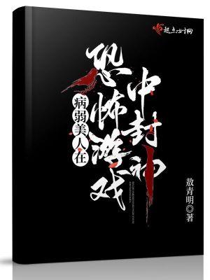 病弱美人在恐怖游戏中封神作 者敖青明