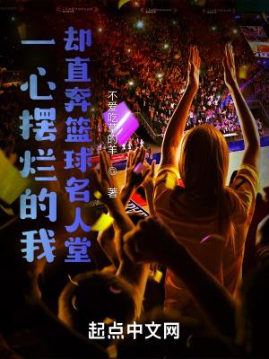 一心摆烂的我却直奔篮球名人堂无错版