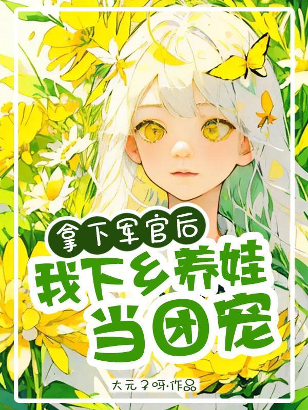 我下乡养娃当团宠大元子呀