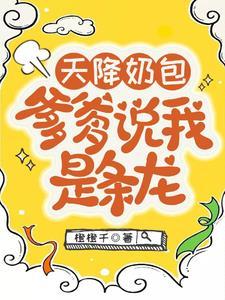 天降奶包爹爹说我是条龙橙橙千TXT