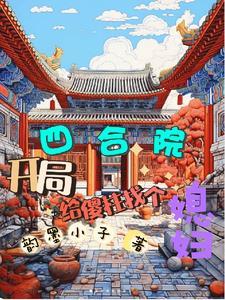 四合院开局给傻柱找个媳妇梁拉