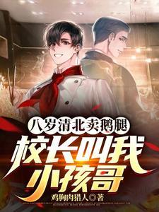 八岁清北卖鹅腿校长叫我小孩哥短剧免费男主是谁