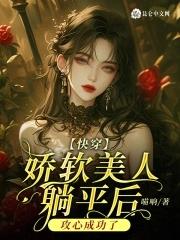 快穿娇软美人躺平后攻心成功了最新章节