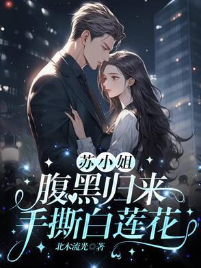 苏小姐腹黑归来手撕白莲花全文阅读