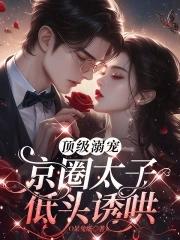 京圈太子低头诱哄全文免费