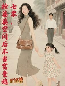 抢婆婆空间后不再当窝囊媳免费阅读
