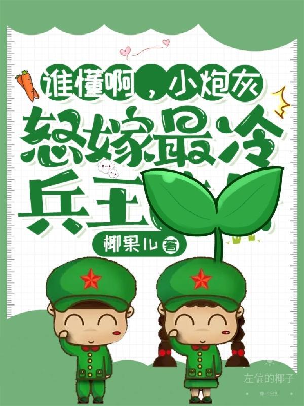 谁懂啊，小炮灰怒嫁最冷兵王